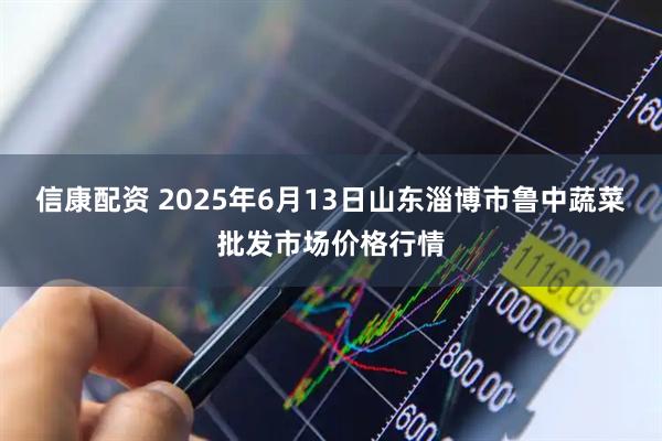 信康配资 2025年6月13日山东淄博市鲁中蔬菜批发市场价格行情