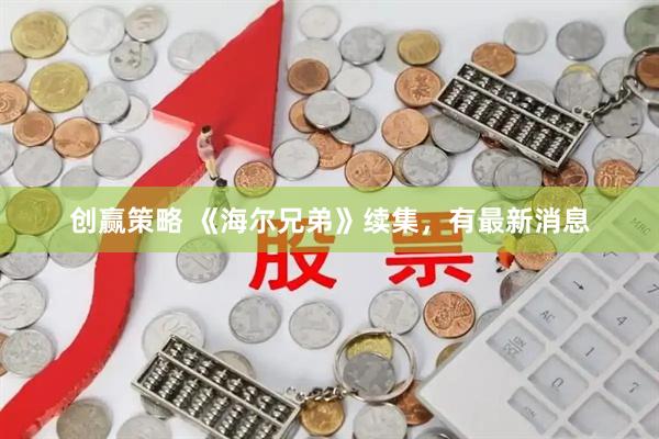 创赢策略 《海尔兄弟》续集，有最新消息
